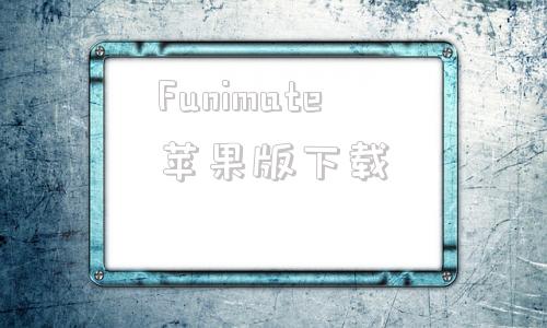 Funimate苹果版下载animate破解中文版下载